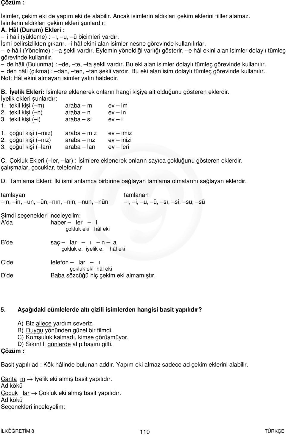 Eylemin yöneldiği varlığı gösterir. e hâl ekini alan isimler dolaylı tümleç görevinde kullanılır. de hâli (Bulunma) : de, te, ta şekli vardır. Bu eki alan isimler dolaylı tümleç görevinde kullanılır.