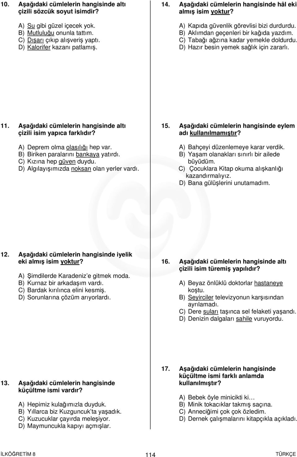 D) Hazır besin yemek sağlık için zararlı. 11. Aşağıdaki cümlelerin hangisinde altı çizili isim yapıca farklıdır? A) Deprem olma olasılığı hep var. B) Biriken paralarını bankaya yatırdı.