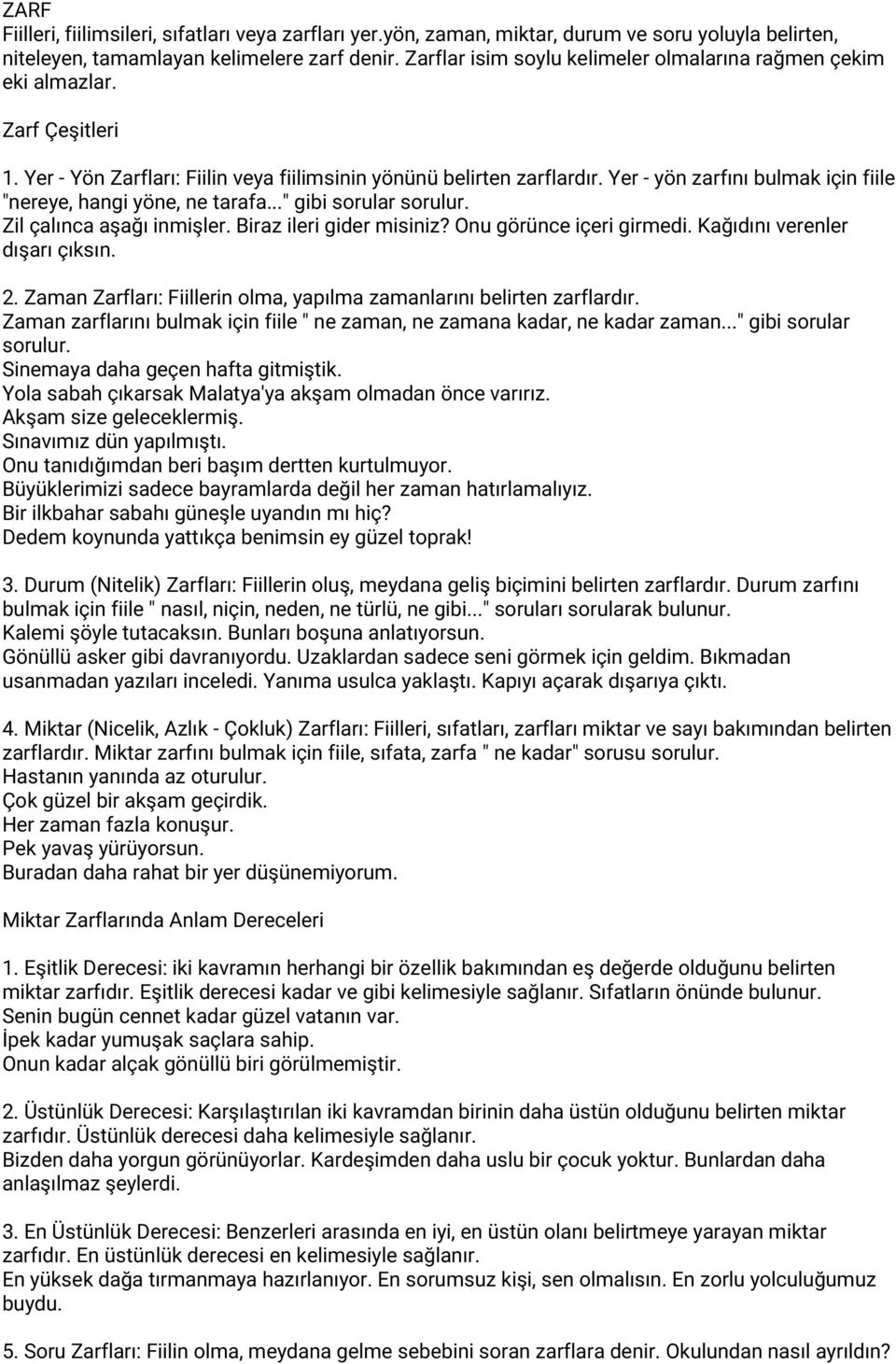 Yer - yön zarfını bulmak için fiile "nereye, hangi yöne, ne tarafa..." gibi sorular sorulur. Zil çalınca aşağı inmişler. Biraz ileri gider misiniz? Onu görünce içeri girmedi.