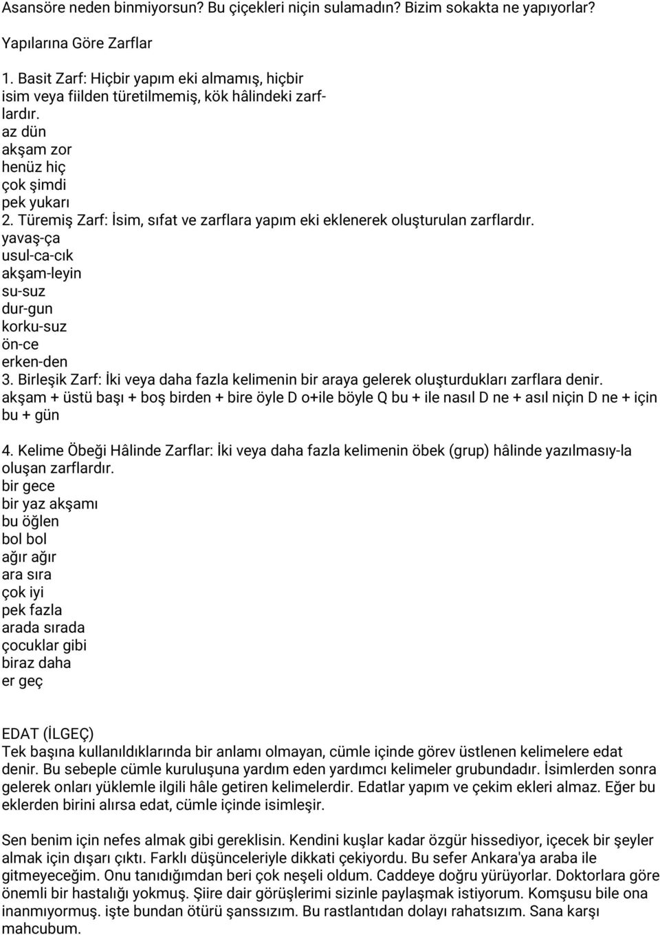 Türemiş Zarf: İsim, sıfat ve zarflara yapım eki eklenerek oluşturulan zarflardır. yavaş-ça usul-ca-cık akşam-leyin su-suz dur-gun korku-suz ön-ce erken-den 3.