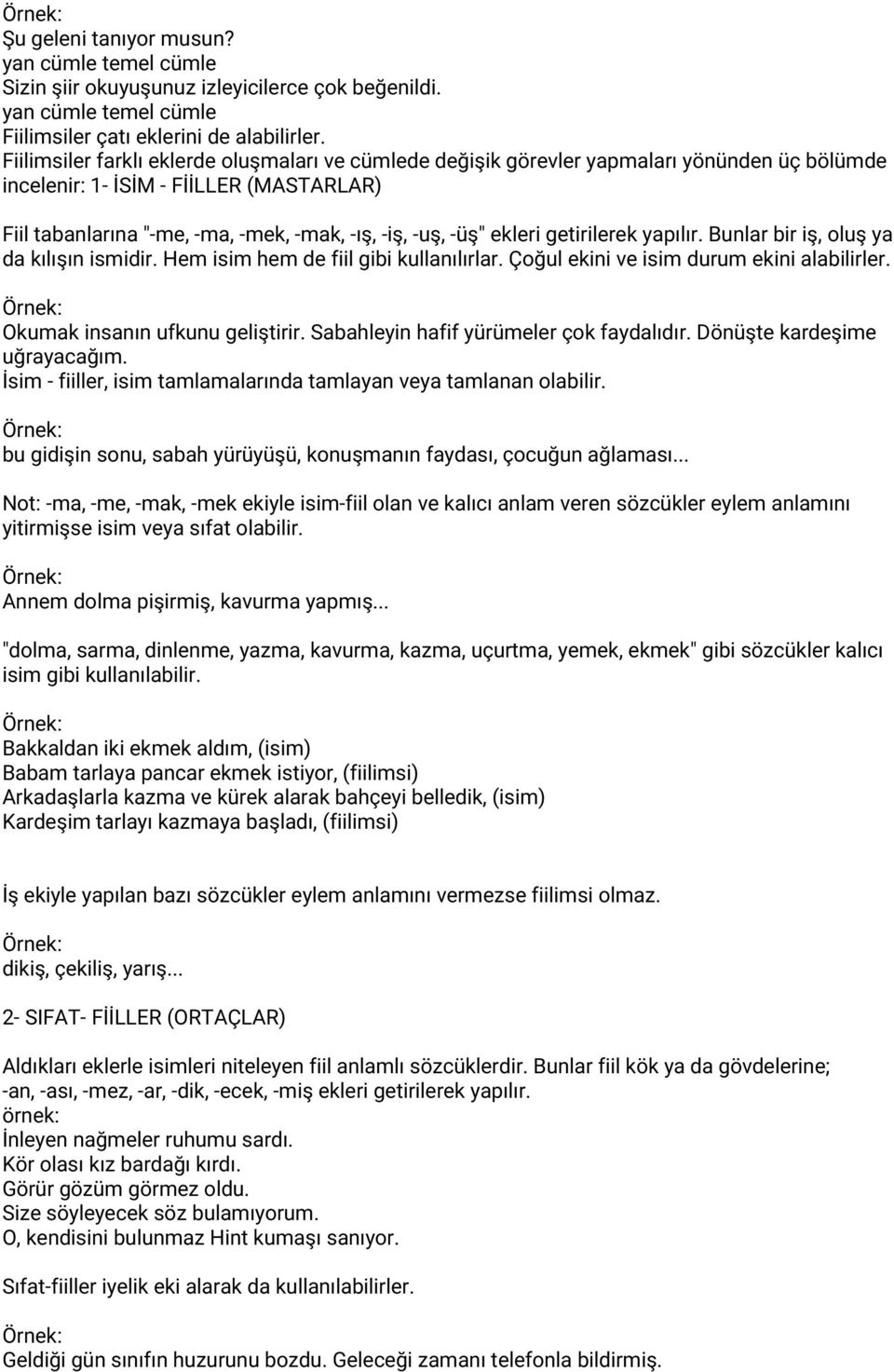 ekleri getirilerek yapılır. Bunlar bir iş, oluş ya da kılışın ismidir. Hem isim hem de fiil gibi kullanılırlar. Çoğul ekini ve isim durum ekini alabilirler. Okumak insanın ufkunu geliştirir.