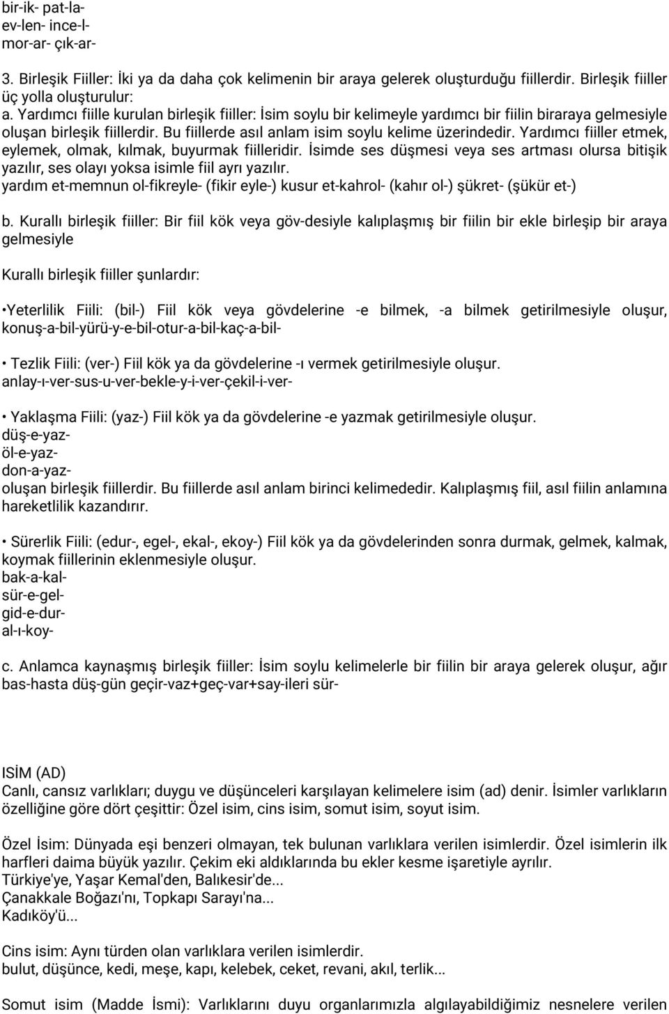 Yardımcı fiiller etmek, eylemek, olmak, kılmak, buyurmak fiilleridir. İsimde ses düşmesi veya ses artması olursa bitişik yazılır, ses olayı yoksa isimle fiil ayrı yazılır.