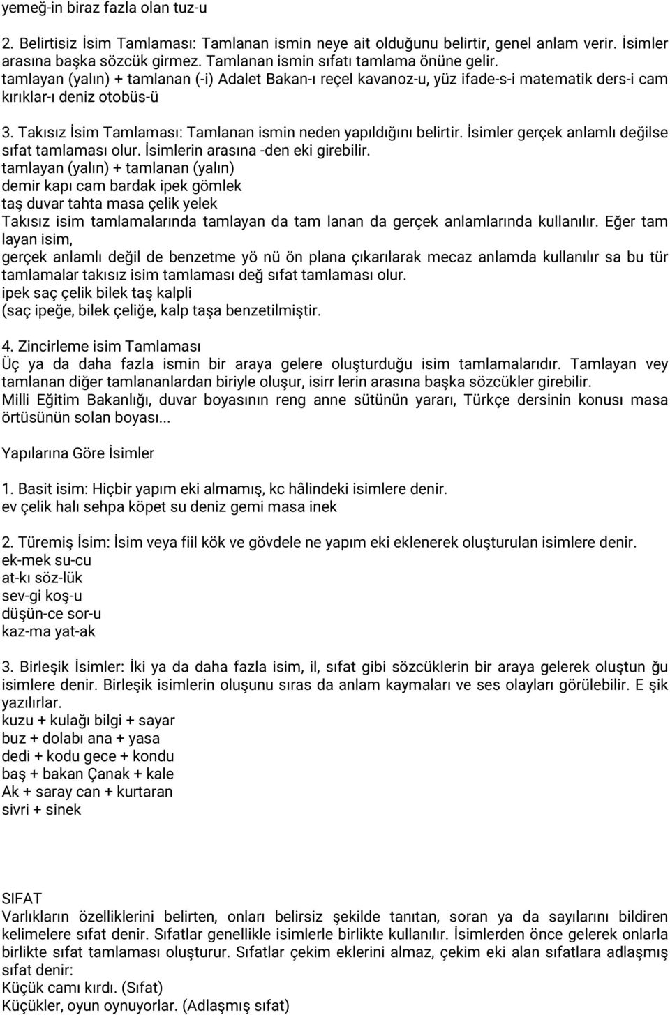 Takısız İsim Tamlaması: Tamlanan ismin neden yapıldığını belirtir. İsimler gerçek anlamlı değilse sıfat tamlaması olur. İsimlerin arasına -den eki girebilir.