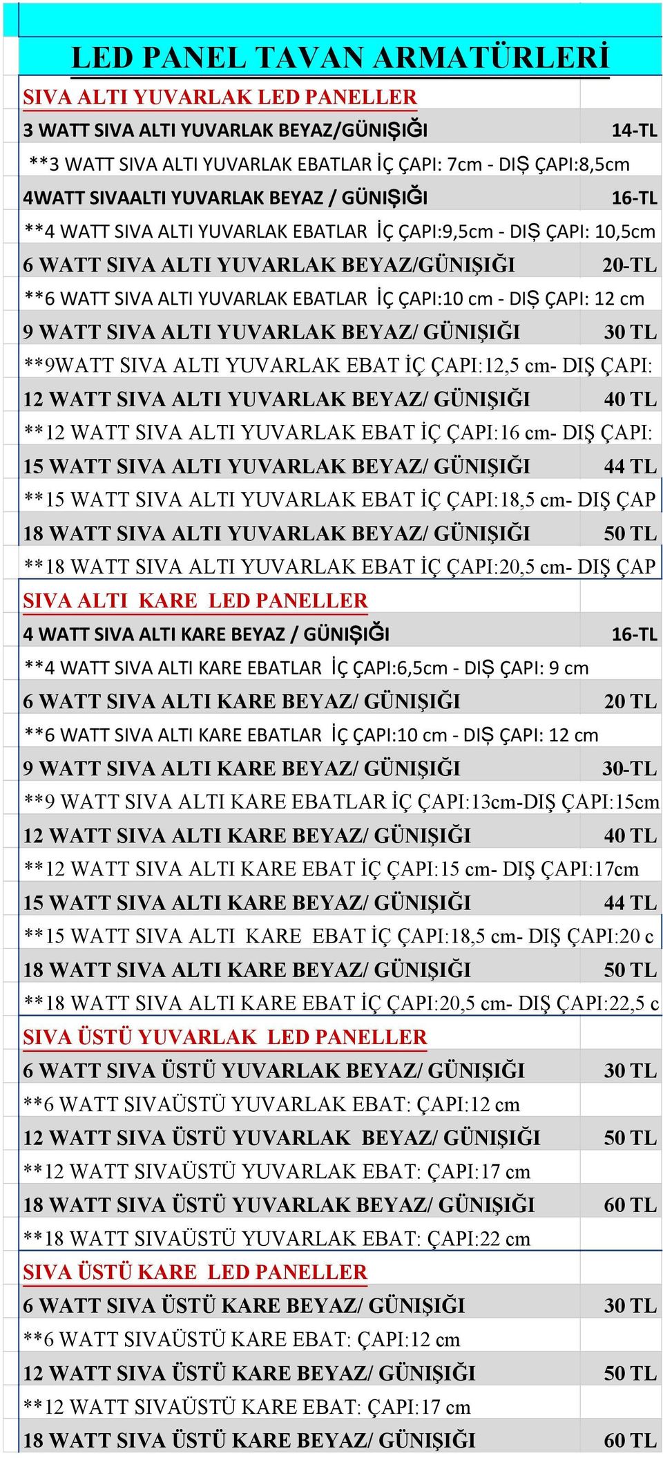 YUVARLAK BEYAZ/ GÜNIŞIĞI 30 TL **9WATT SIVA ALTI YUVARLAK EBAT İÇ ÇAPI:12,5 cm- DIŞ ÇAPI: 12 WATT SIVA ALTI YUVARLAK BEYAZ/ GÜNIŞIĞI 40 TL **12 WATT SIVA ALTI YUVARLAK EBAT İÇ ÇAPI:16 cm- DIŞ ÇAPI: