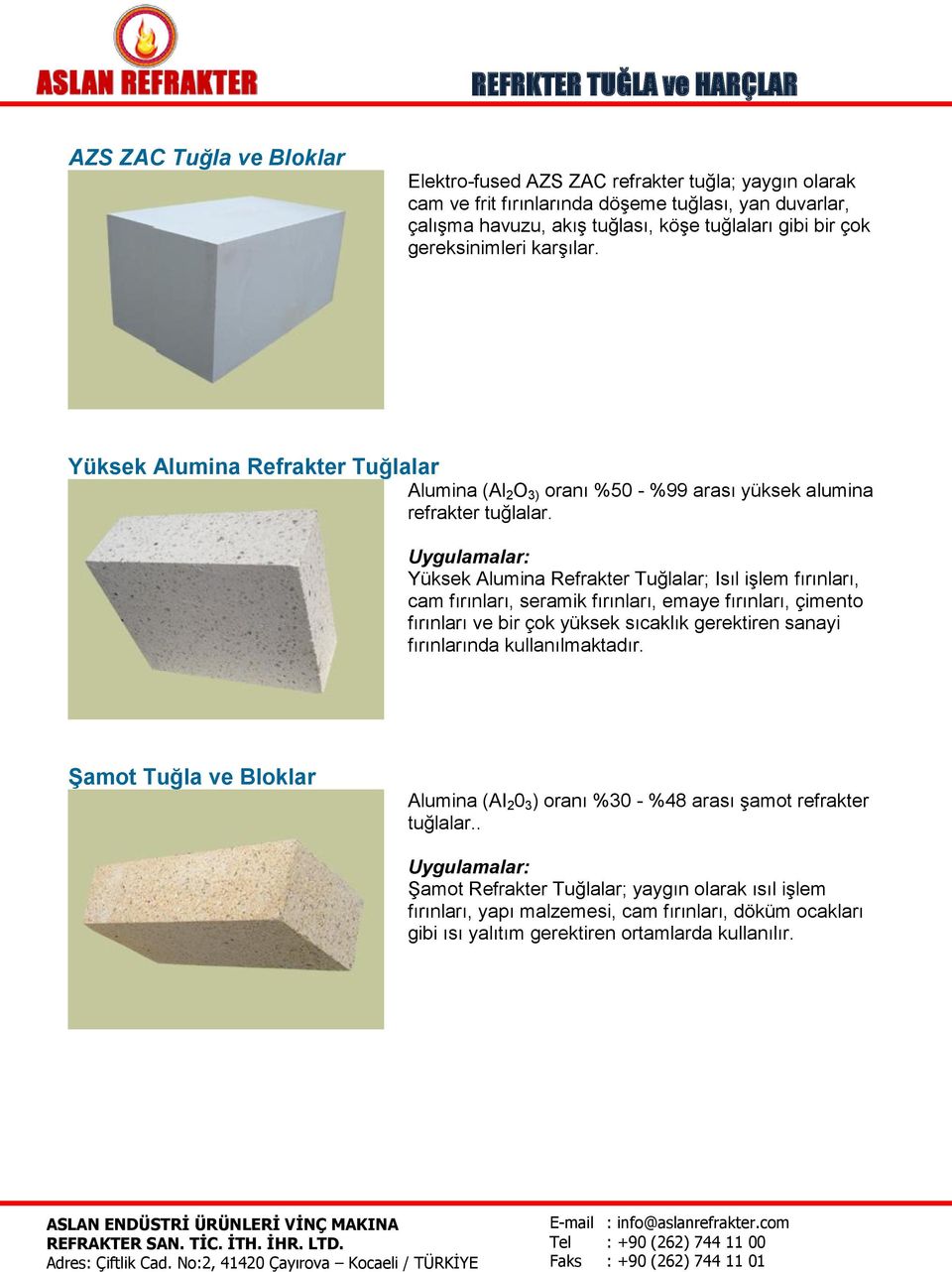 Uygulamalar: Yüksek Alumina Refrakter Tuğlalar; Isıl işlem fırınları, cam fırınları, seramik fırınları, emaye fırınları, çimento fırınları ve bir çok yüksek sıcaklık gerektiren sanayi fırınlarında