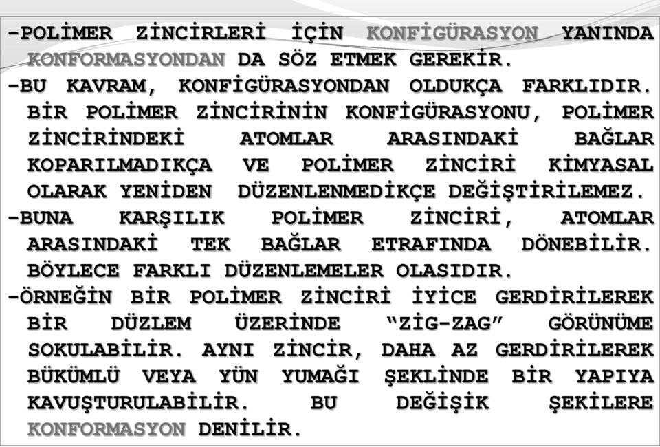 DEĞİŞTİRİLEMEZ. -BUNA KARŞILIK POLİMER ZİNCİRİ, ATOMLAR ARASINDAKİ TEK BAĞLAR ETRAFINDA DÖNEBİLİR. BÖYLECE FARKLI DÜZENLEMELER OLASIDIR.