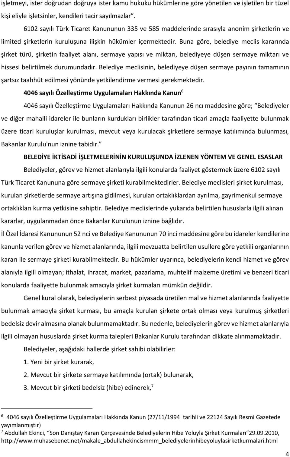 Buna göre, belediye meclis kararında şirket türü, şirketin faaliyet alanı, sermaye yapısı ve miktarı, belediyeye düşen sermaye miktarı ve hissesi belirtilmek durumundadır.