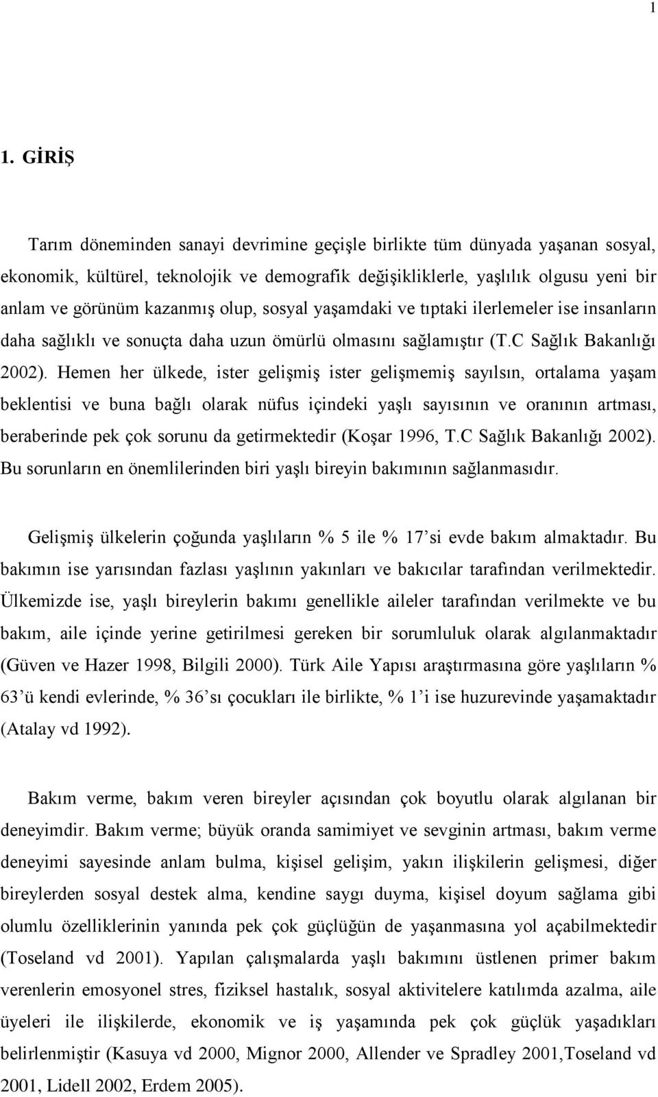 Hemen her ülkede, ister gelişmiş ister gelişmemiş sayılsın, ortalama yaşam beklentisi ve buna bağlı olarak nüfus içindeki yaşlı sayısının ve oranının artması, beraberinde pek çok sorunu da