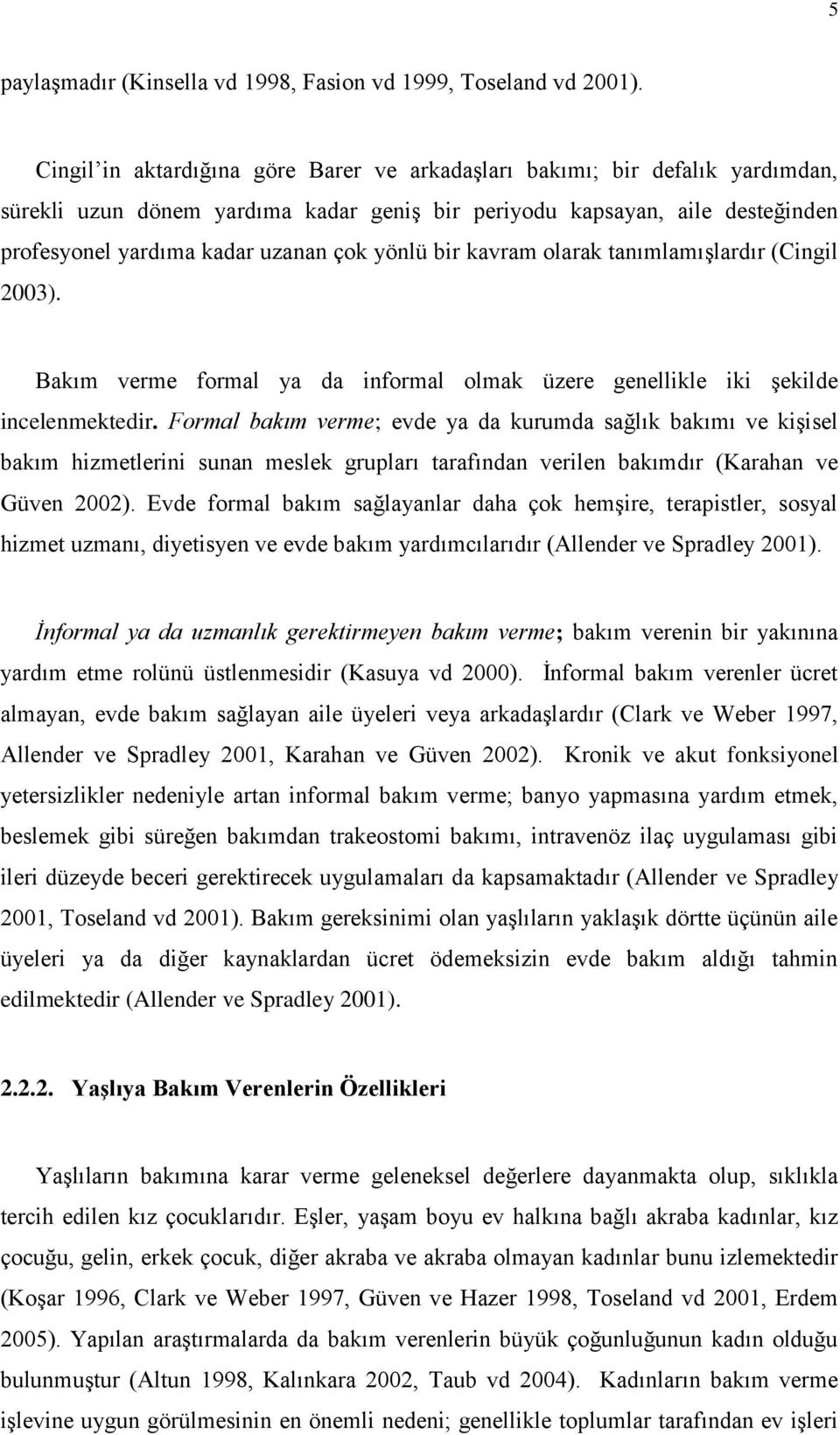 yönlü bir kavram olarak tanımlamışlardır (Cingil 2003). Bakım verme formal ya da informal olmak üzere genellikle iki şekilde incelenmektedir.