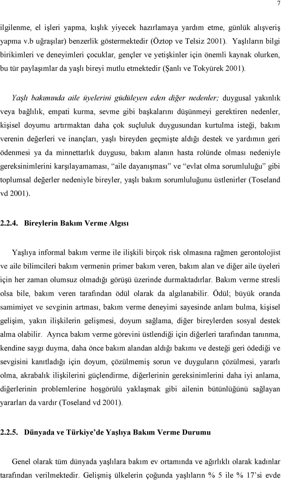 Yaşlı bakımında aile üyelerini güdüleyen eden diğer nedenler; duygusal yakınlık veya bağlılık, empati kurma, sevme gibi başkalarını düşünmeyi gerektiren nedenler, kişisel doyumu artırmaktan daha çok