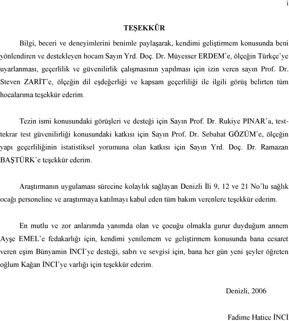 Steven ZARİT e, ölçeğin dil eşdeğerliği ve kapsam geçerliliği ile ilgili görüş belirten tüm hocalarıma teşekkür ederim. Tezin ismi konusundaki görüşleri ve desteği için Sayın Prof. Dr.