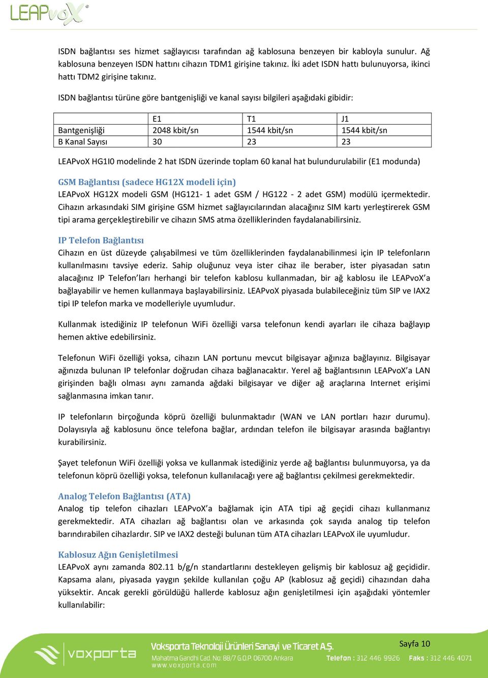 ISDN bağlantısı türüne göre bantgenişliği ve kanal sayısı bilgileri aşağıdaki gibidir: E1 T1 J1 Bantgenişliği 2048 kbit/sn 1544 kbit/sn 1544 kbit/sn B Kanal Sayısı 30 23 23 LEAPvoX HG1I0 modelinde 2