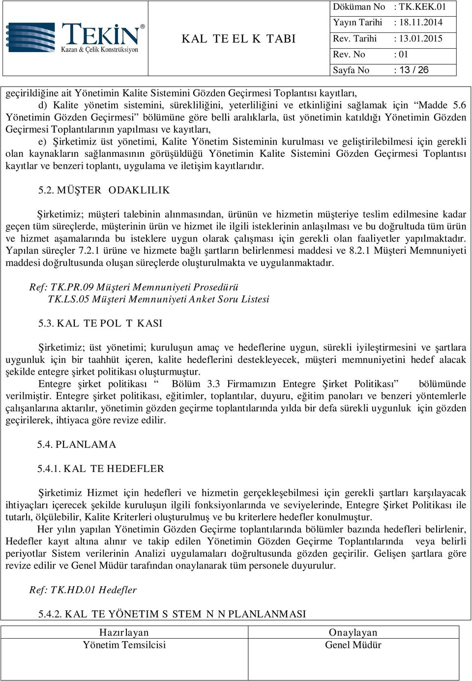 Sisteminin kurulması ve geliştirilebilmesi için gerekli olan kaynakların sağlanmasının görüşüldüğü Yönetimin Kalite Sistemini Gözden Geçirmesi Toplantısı kayıtlar ve benzeri toplantı, uygulama ve