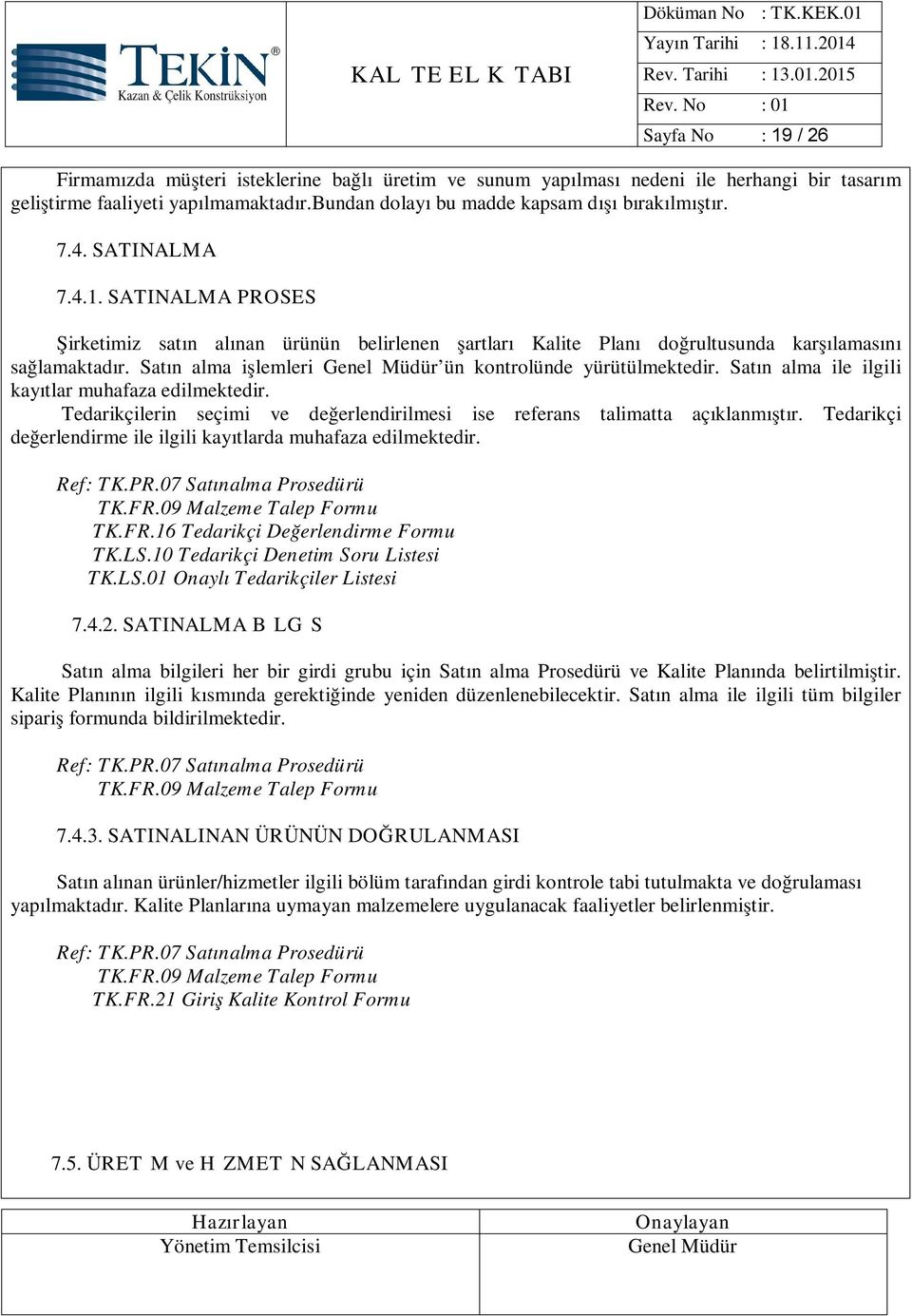 Satın alma ile ilgili kayıtlar muhafaza edilmektedir. Tedarikçilerin seçimi ve değerlendirilmesi ise referans talimatta açıklanmıştır.