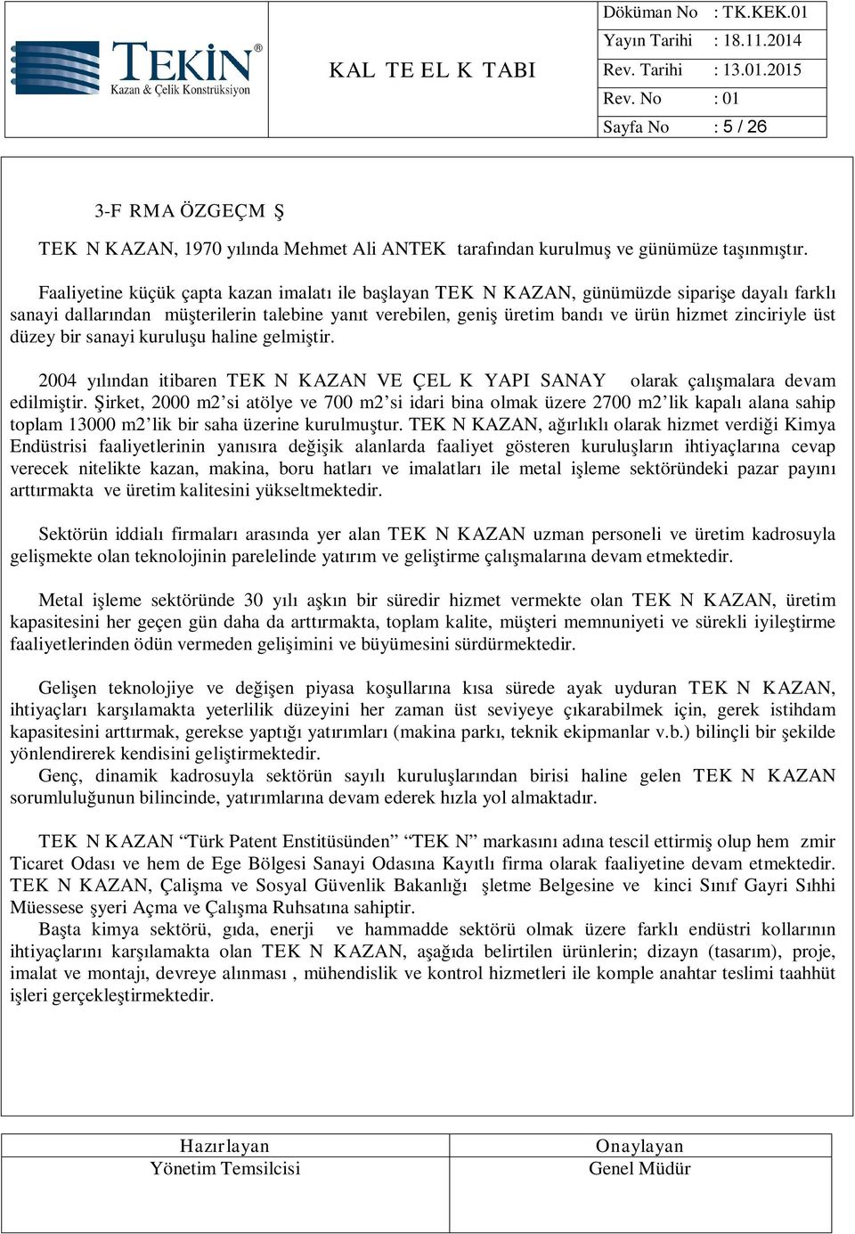 üst düzey bir sanayi kuruluşu haline gelmiştir. 2004 yılından itibaren TEKİN KAZAN VE ÇELİK YAPI SANAYİİ olarak çalışmalara devam edilmiştir.