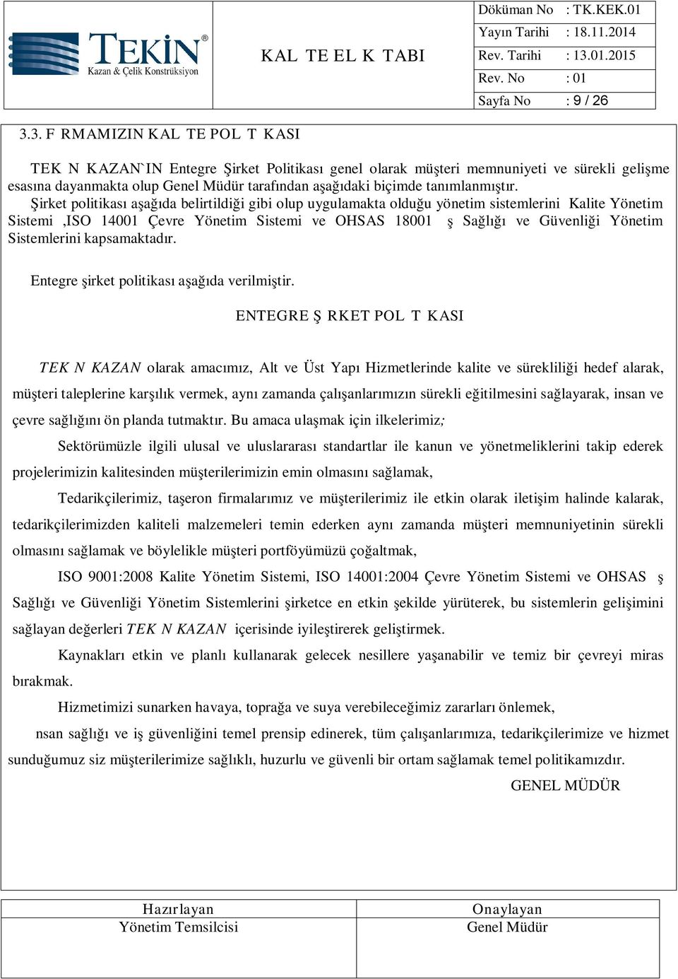 Şirket politikası aşağıda belirtildiği gibi olup uygulamakta olduğu yönetim sistemlerini Kalite Yönetim Sistemi,ISO 14001 Çevre Yönetim Sistemi ve OHSAS 18001 İş Sağlığı ve Güvenliği Yönetim