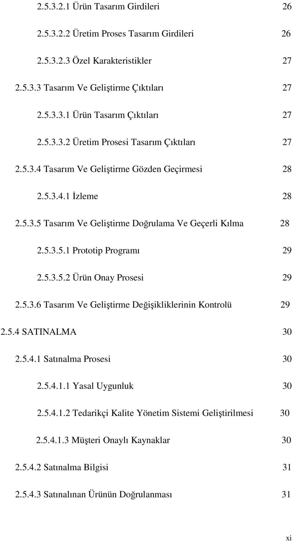 5.3.5.2 Ürün Onay Prosesi 29 2.5.3.6 Tasarım Ve Geliştirme Değişikliklerinin Kontrolü 29 2.5.4 SATINALMA 30 2.5.4.1 Satınalma Prosesi 30 2.5.4.1.1 Yasal Uygunluk 30 2.5.4.1.2 Tedarikçi Kalite Yönetim Sistemi Geliştirilmesi 30 2.