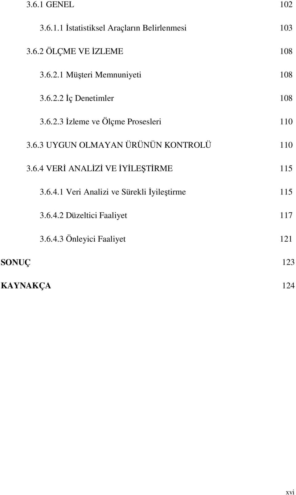 6.4 VERİ ANALİZİ VE İYİLEŞTİRME 115 3.6.4.1 Veri Analizi ve Sürekli İyileştirme 115 3.6.4.2 Düzeltici Faaliyet 117 3.