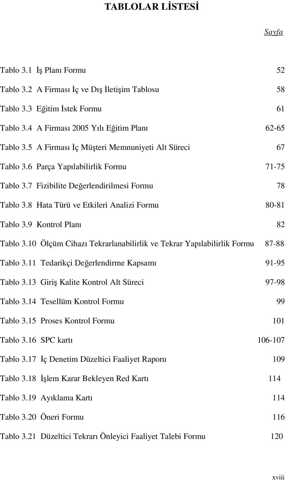 9 Kontrol Planı 82 Tablo 3.10 Ölçüm Cihazı Tekrarlanabilirlik ve Tekrar Yapılabilirlik Formu 87-88 Tablo 3.11 Tedarikçi Değerlendirme Kapsamı 91-95 Tablo 3.