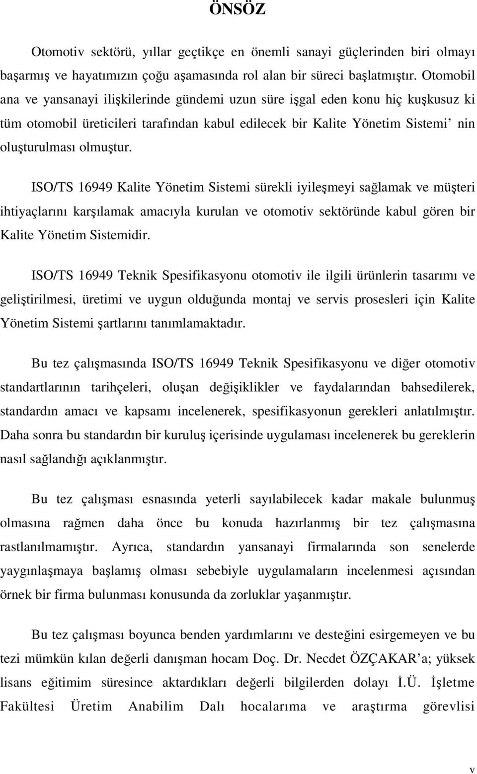 ISO/TS 16949 Kalite Yönetim Sistemi sürekli iyileşmeyi sağlamak ve müşteri ihtiyaçlarını karşılamak amacıyla kurulan ve otomotiv sektöründe kabul gören bir Kalite Yönetim Sistemidir.