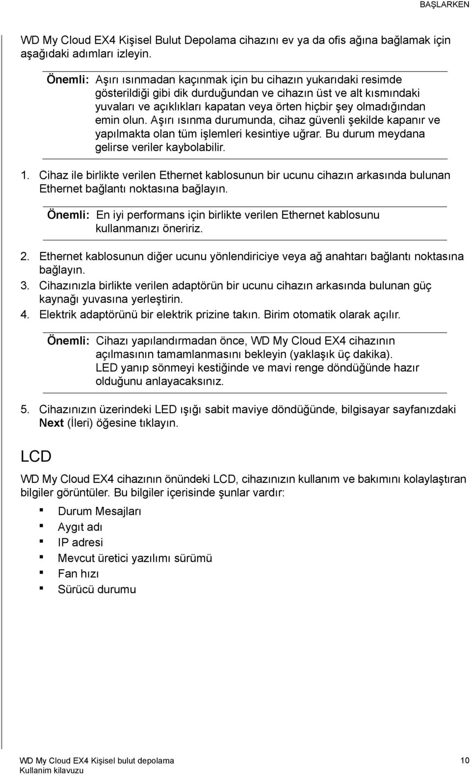 Ethernet kablosunun diğer ucunu yönlendiriciye veya ağ anahtarı bağlantı noktasına bağlayın. 3.