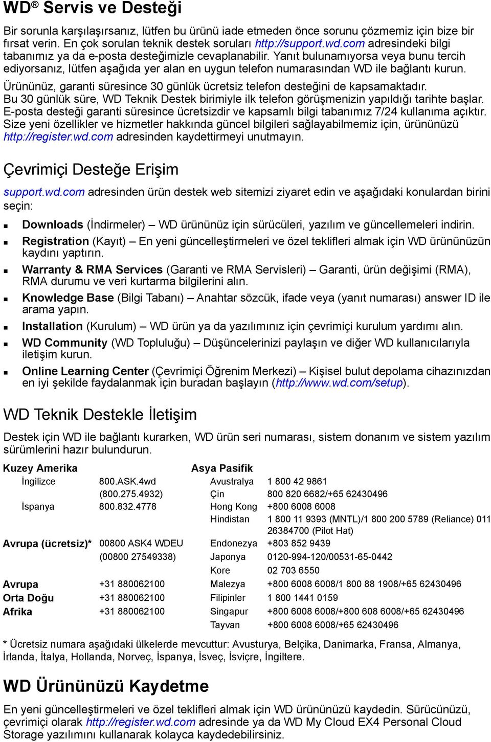 Yanıt bulunamıyorsa veya bunu tercih ediyorsanız, lütfen aşağıda yer alan en uygun telefon numarasından WD ile bağlantı kurun.