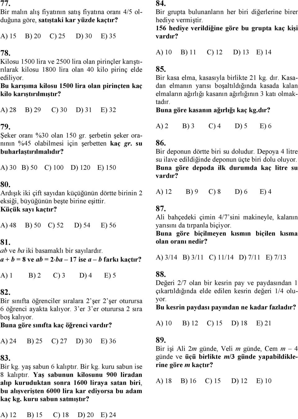 A) 28 B) 29 C) 30 D) 31 E) 32 79. Şeker oranı %30 olan 150 gr. şerbetin şeker oranının %45 olabilmesi için şerbetten kaç gr. su buharlaştırılmalıdır? A) 30 B) 50 C) 100 D) 120 E) 150 80.