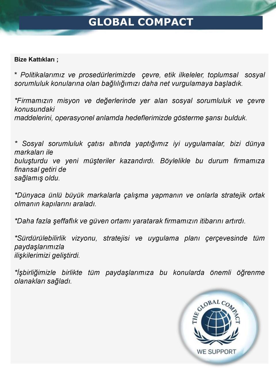 * Sosyal sorumluluk çatısı altında yaptığımız iyi uygulamalar, bizi dünya markaları ile buluşturdu ve yeni müşteriler kazandırdı. Böylelikle bu durum firmamıza finansal getiri de sağlamış oldu.