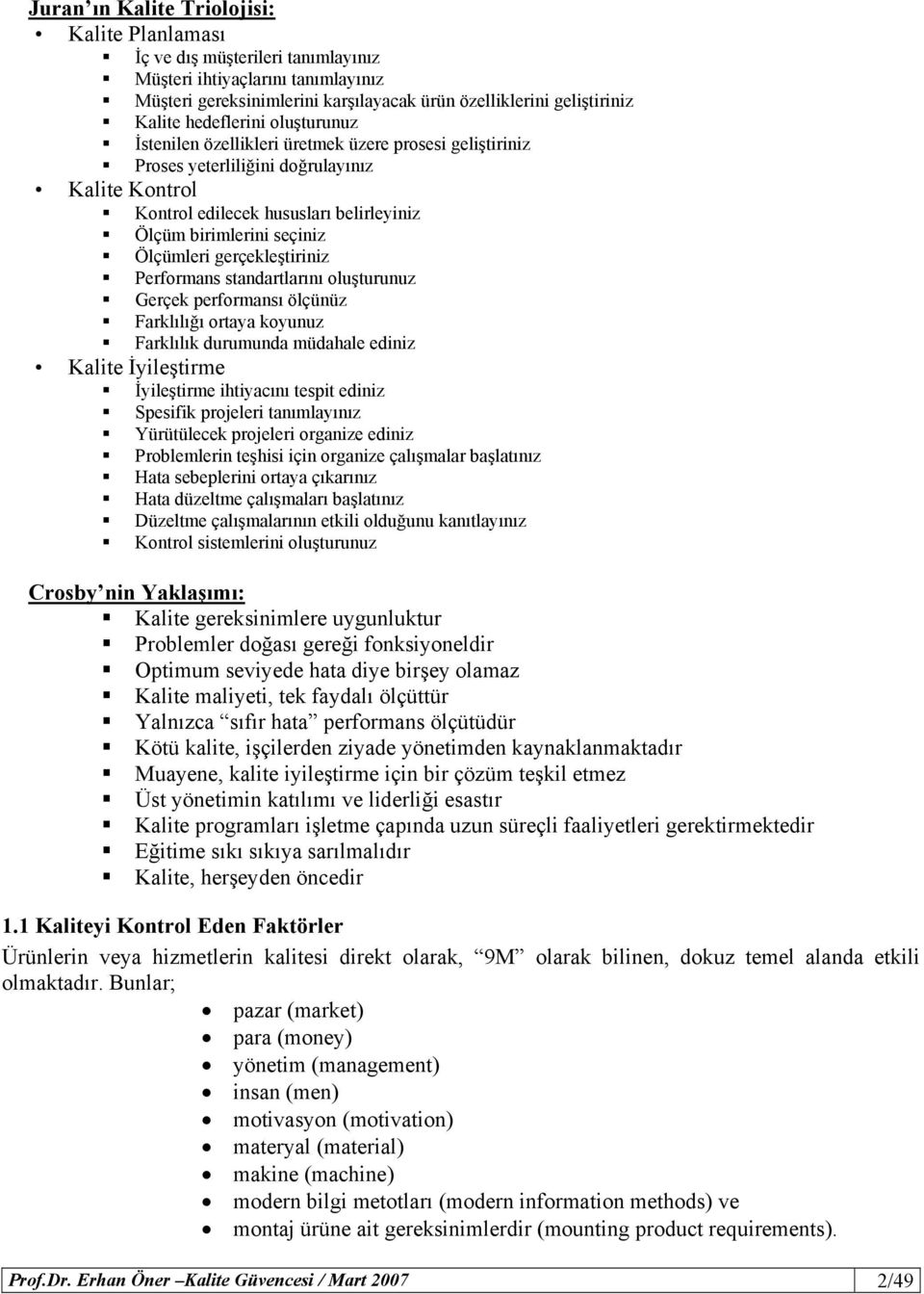 Ölçümleri gerçekleştiriniz Performans standartlarını oluşturunuz Gerçek performansı ölçünüz Farklılığı ortaya koyunuz Farklılık durumunda müdahale ediniz Kalite İyileştirme İyileştirme ihtiyacını