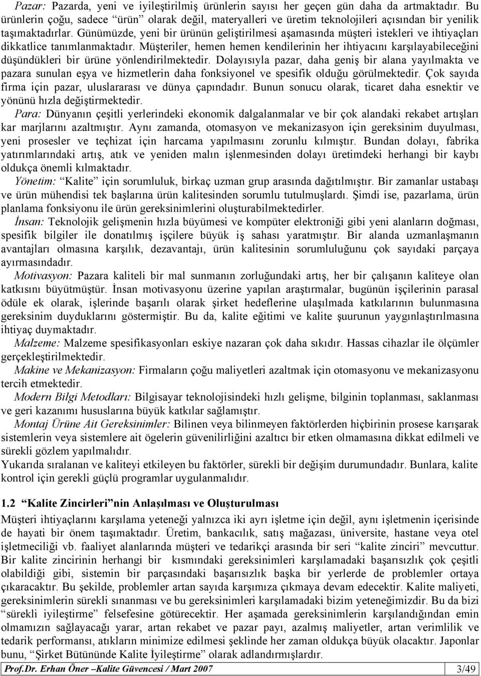 Günümüzde, yeni bir ürünün geliştirilmesi aşamasında müşteri istekleri ve ihtiyaçları dikkatlice tanımlanmaktadır.