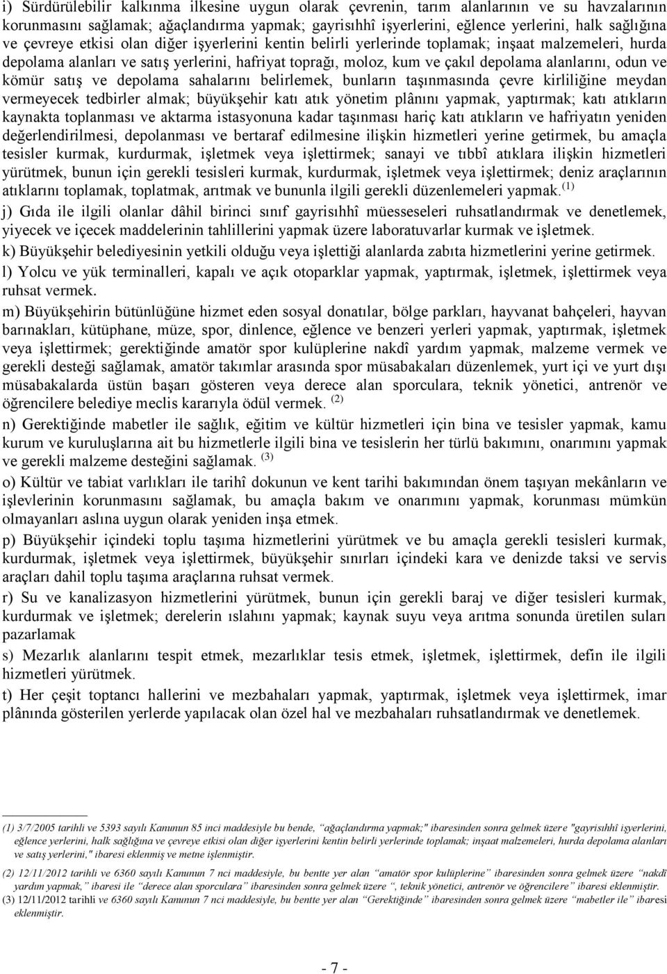 odun ve kömür satış ve depolama sahalarını belirlemek, bunların taşınmasında çevre kirliliğine meydan vermeyecek tedbirler almak; büyükşehir katı atık yönetim plânını yapmak, yaptırmak; katı