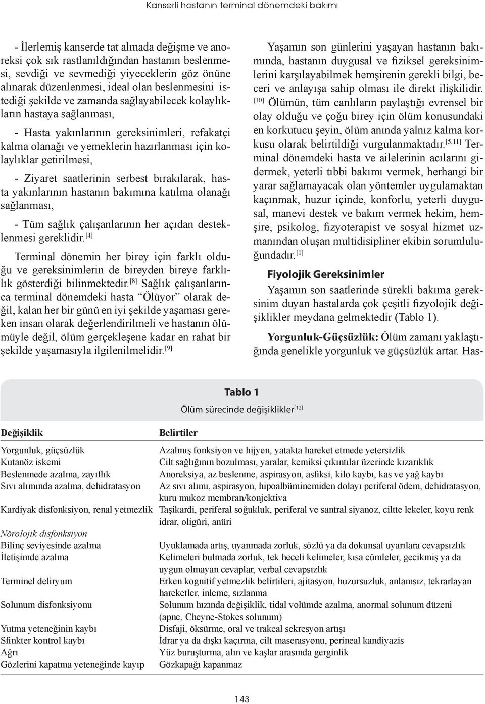 hazırlanması için kolaylıklar getirilmesi, - Ziyaret saatlerinin serbest bırakılarak, hasta yakınlarının hastanın bakımına katılma olanağı sağlanması, - Tüm sağlık çalışanlarının her açıdan