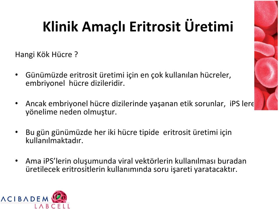 Ancak embriyonel hücre dizilerinde yaşanan etik sorunlar, ips lere yönelime neden olmuştur.