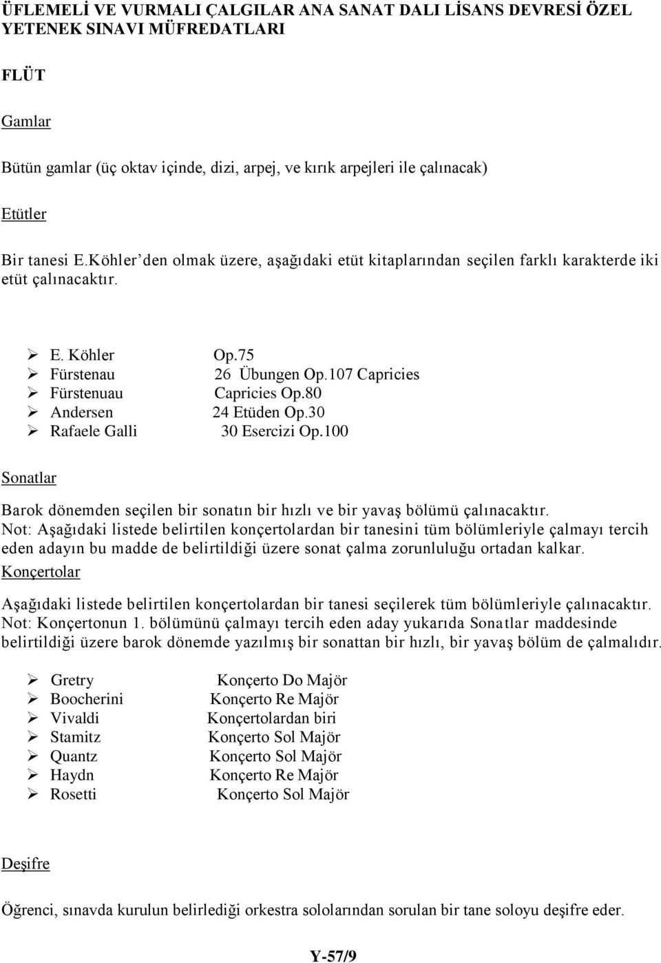 107 Capricies Capricies Op.80 24 Etüden Op.30 30 Esercizi Op.100 Sonatlar Barok dönemden seçilen bir sonatın bir hızlı ve bir yavaş bölümü çalınacaktır.