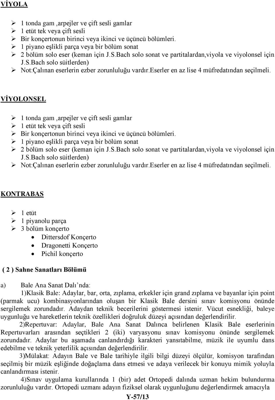 eserler en az lise 4 müfredatından seçilmeli. VİYOLONSEL 1 tonda gam,arpejler ve çift sesli gamlar 1 etüt tek veya çift sesli Bir konçertonun birinci veya ikinci ve üçüncü bölümleri.