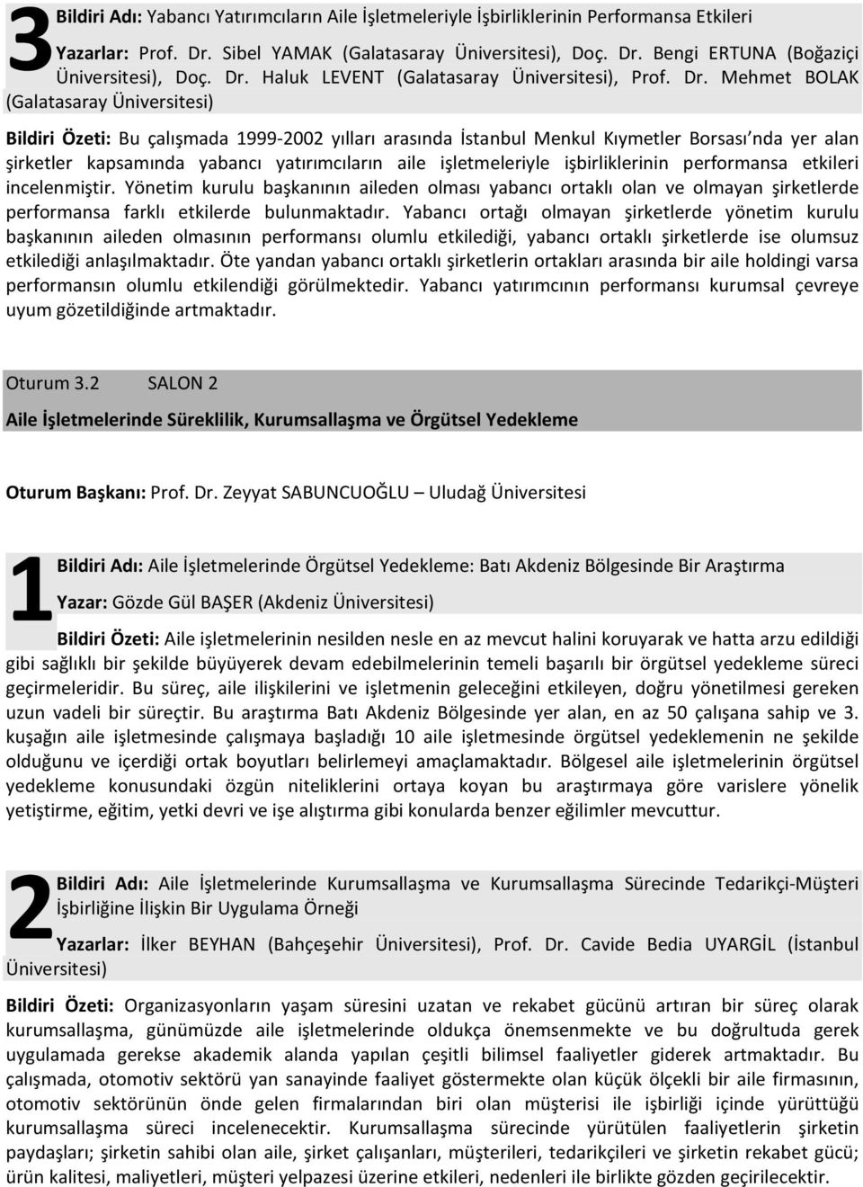 Mehmet BOLAK (Galatasaray Üniversitesi) Bildiri Özeti: Bu çalışmada 1999-2002 yılları arasında İstanbul Menkul Kıymetler Borsası nda yer alan şirketler kapsamında yabancı yatırımcıların aile