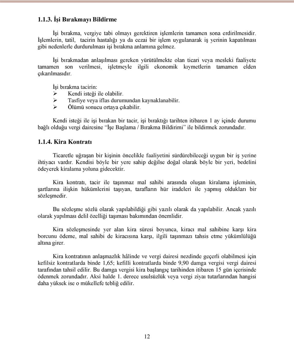 İşi bırakmadan anlaşılması gereken yürütülmekte olan ticari veya mesleki faaliyete tamamen son verilmesi, işletmeyle ilgili ekonomik kıymetlerin tamamen elden çıkarılmasıdır.