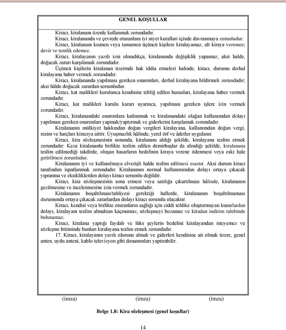 Kiracı, kiralayanın yazılı izni olmadıkça, kiralananda değişiklik yapamaz; aksi halde, doğacak zararı karşılamak zorundadır.