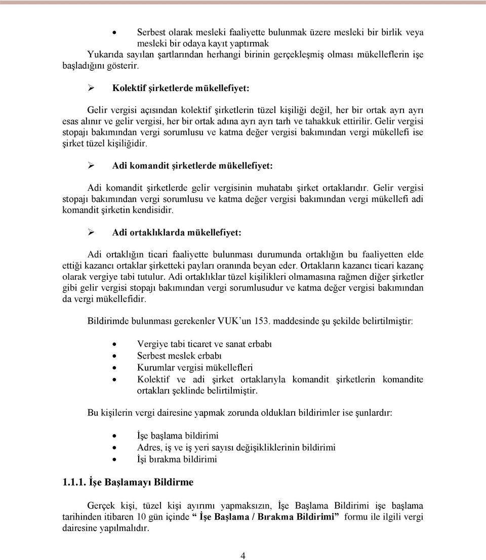 Kolektif şirketlerde mükellefiyet: Gelir vergisi açısından kolektif şirketlerin tüzel kişiliği değil, her bir ortak ayrı ayrı esas alınır ve gelir vergisi, her bir ortak adına ayrı ayrı tarh ve