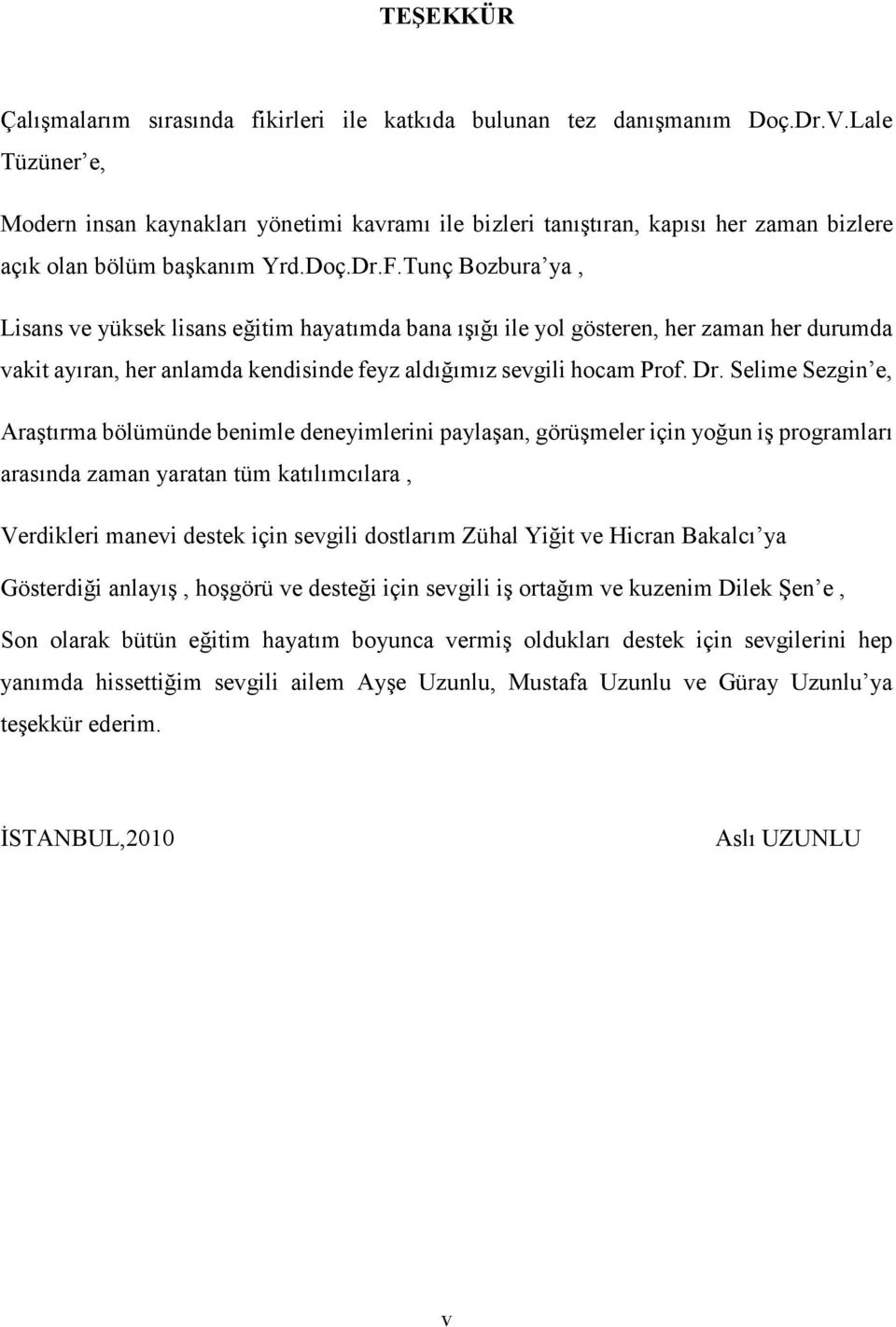 Tunç Bozbura ya, Lisans ve yüksek lisans eğitim hayatımda bana ışığı ile yol gösteren, her zaman her durumda vakit ayıran, her anlamda kendisinde feyz aldığımız sevgili hocam Prof. Dr.