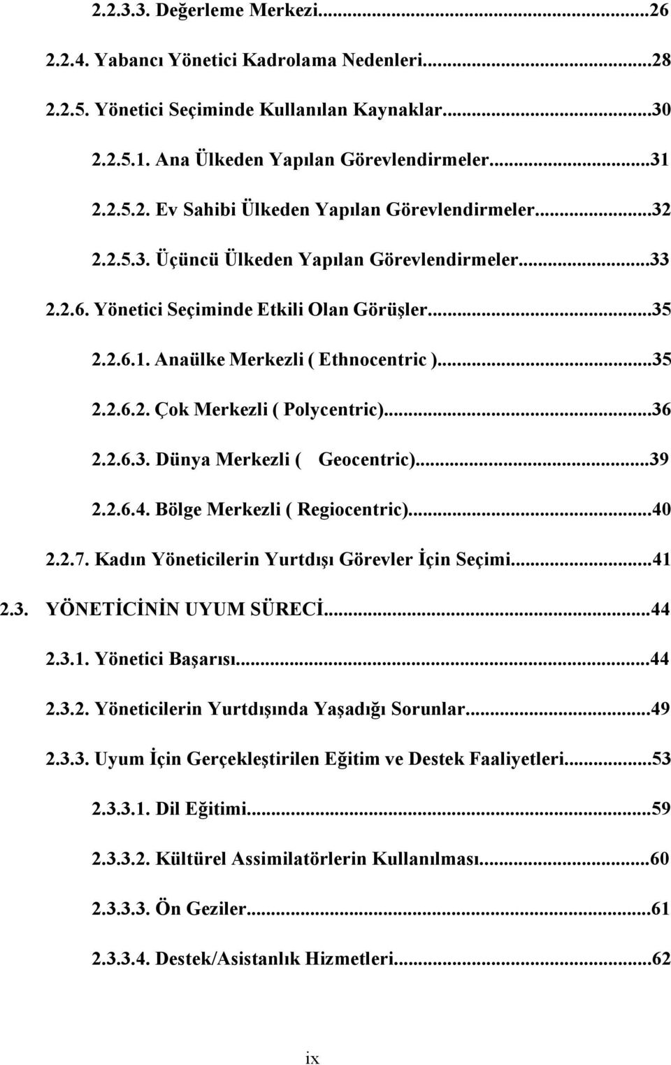 ..36 2.2.6.3. Dünya Merkezli ( Geocentric)...39 2.2.6.4. Bölge Merkezli ( Regiocentric)...40 2.2.7. Kadın Yöneticilerin Yurtdışı Görevler İçin Seçimi...41 2.3. YÖNETİCİNİN UYUM SÜRECİ...44 2.3.1. Yönetici Başarısı.