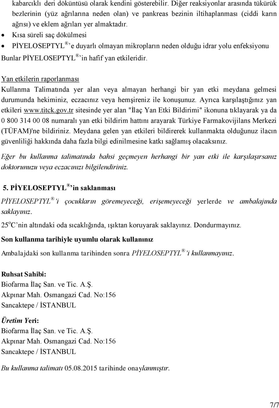 Kısa süreli saç dökülmesi PİYELOSEPTYL e duyarlı olmayan mikropların neden olduğu idrar yolu enfeksiyonu Bunlar PİYELOSEPTYL in hafif yan etkileridir.