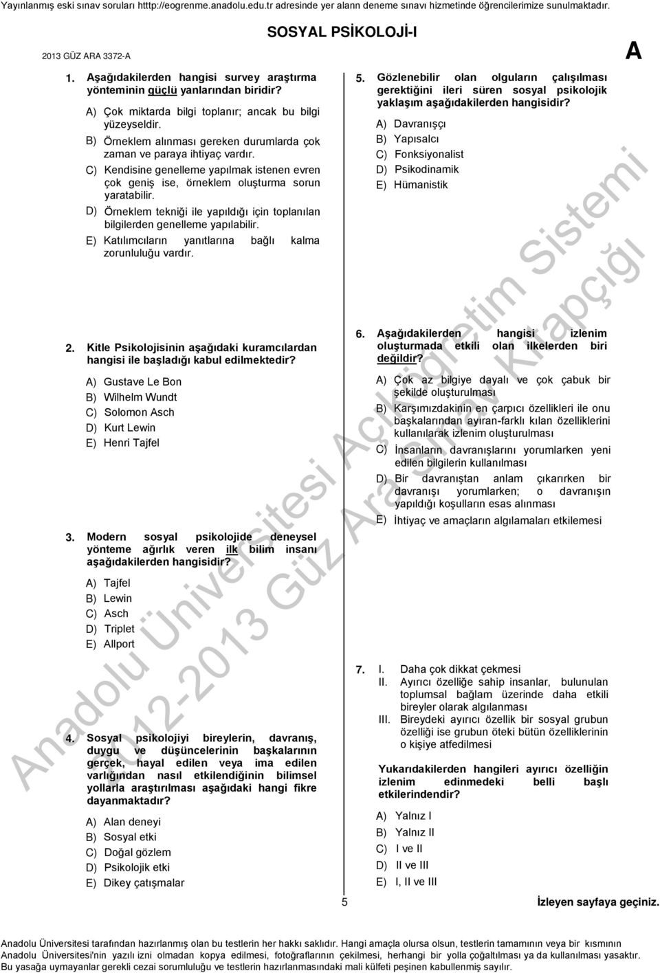 D) Örneklem tekniği ile yapıldığı için toplanılan bilgilerden genelleme yapılabilir. E) Katılımcıların yanıtlarına bağlı kalma zorunluluğu vardır. 2.