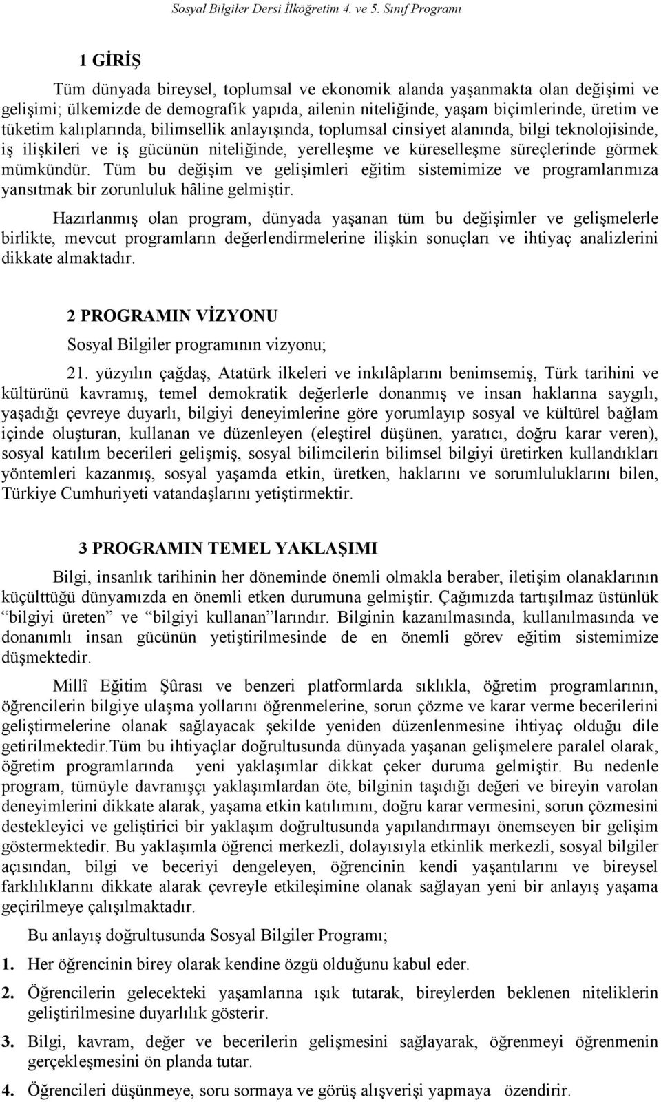 Tüm bu değişim ve gelişimleri eğitim sistemimize ve programlarımıza yansıtmak bir zorunluluk hâline gelmiştir.