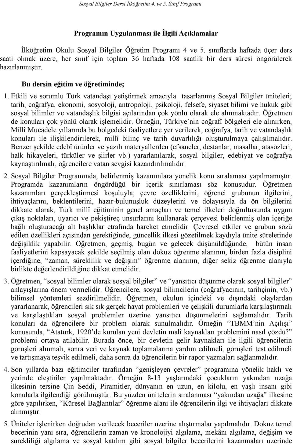 Etkili ve sorumlu Türk vatandaşı yetiştirmek amacıyla tasarlanmış Sosyal Bilgiler üniteleri; tarih, coğrafya, ekonomi, sosyoloji, antropoloji, psikoloji, felsefe, siyaset bilimi ve hukuk gibi sosyal