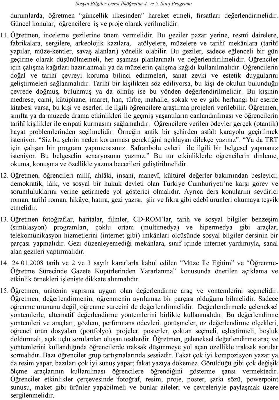 Bu geziler, sadece eğlenceli bir gün geçirme olarak düşünülmemeli, her aşaması planlanmalı ve değerlendirilmelidir.