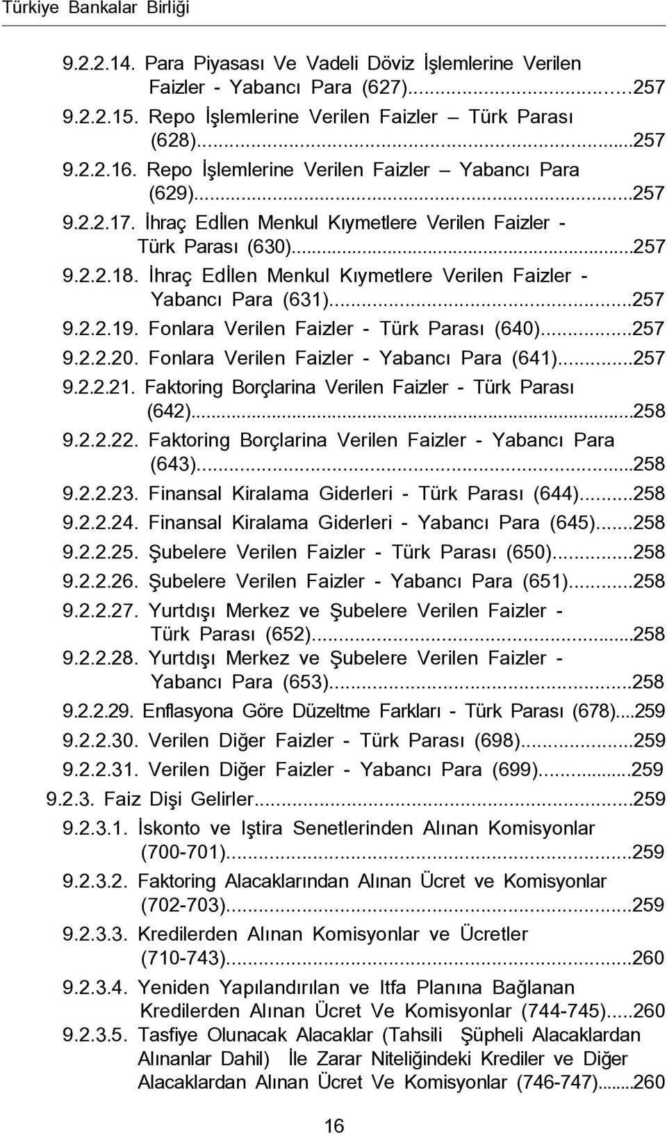 İhraç Edİlen Menkul Kıymetlere Verilen Faizler - Yabancı Para (631)...257 9.2.2.19. Fonlara Verilen Faizler - Türk Parası (640)...257 9.2.2.20. Fonlara Verilen Faizler - Yabancı Para (641)...257 9.2.2.21.