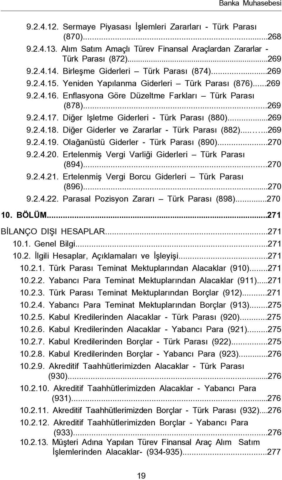 Diğer Işletme Giderleri - Türk Parası (880)...269 9.2.4.18. Diğer Giderler ve Zararlar - Türk Parası (882)...269 9.2.4.19. Olağanüstü Giderler - Türk Parası (890)...270 9.2.4.20.