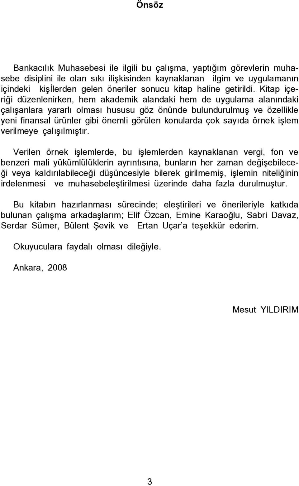 Kitap içeriği düzenlenirken, hem akademik alandaki hem de uygulama alanındaki çalışanlara yararlı olması hususu göz önünde bulundurulmuş ve özellikle yeni finansal ürünler gibi önemli görülen