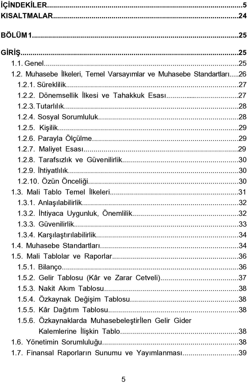 Özün Önceliği...30 1.3. Mali Tablo Temel İlkeleri...31 1.3.1. Anlaşılabilirlik...32 1.3.2. İhtiyaca Uygunluk, Önemlilik...32 1.3.3. Güvenilirlik...33 1.3.4. Karşılaştırılabilirlik...34 1.4. Muhasebe Standartları.